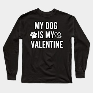 My Dog Is My Valentine Gift for dog lover Long Sleeve T-Shirt